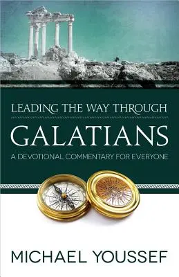 Tracer le chemin à travers les Galates : Un commentaire dévotionnel pour tous - Leading the Way Through Galatians: A Devotional Commentary for Everyone