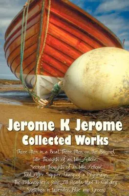 Jerome K Jerome, Collected Works (Complete and Unabridged), Including : Trois hommes dans un bateau (pour ne rien dire du chien) (illustré), Trois hommes sur le bateau (illustré), Trois hommes sur le bateau (illustré), Trois hommes sur le bateau (illustré). - Jerome K Jerome, Collected Works (Complete and Unabridged), Including: Three Men in a Boat (to Say Nothing of the Dog) (Illustrated), Three Men on the