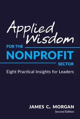 Sagesse appliquée au secteur non lucratif : Huit idées pratiques pour les dirigeants - Applied Wisdom for the Nonprofit Sector: Eight Practical Insights for Leaders