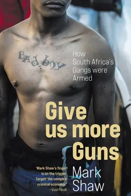 DONNEZ-NOUS PLUS D'ARMES - Comment les gangs d'Afrique du Sud ont été armés - GIVE US MORE GUNS - How South Africa's Gangs were Armed