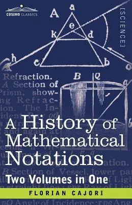 Histoire des notations mathématiques (deux volumes en un) - A History of Mathematical Notations (Two Volume in One)