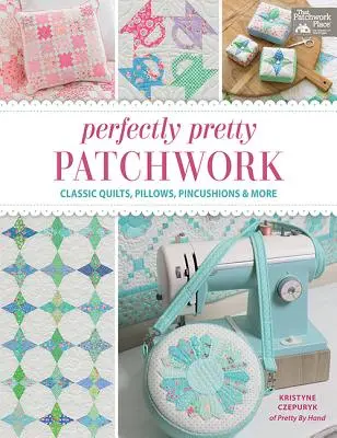 Perfectly Pretty Patchwork : Quilts classiques, oreillers, coussins à épingles, etc. - Perfectly Pretty Patchwork: Classic Quilts, Pillows, Pincushions & More