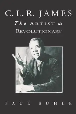 C.L.R. James : L'artiste en tant que révolutionnaire - C.L.R. James: The Artist as Revolutionary