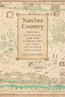 Le pays des Natchez : Indiens, colons et paysages raciaux en Louisiane française - Natchez Country: Indians, Colonists, and the Landscapes of Race in French Louisiana