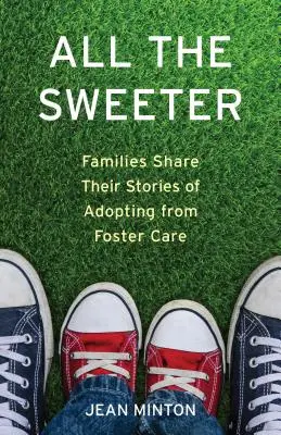 Tout est plus doux : Des familles racontent leur histoire d'adoption en famille d'accueil - All the Sweeter: Families Share Their Stories of Adopting from Foster Care