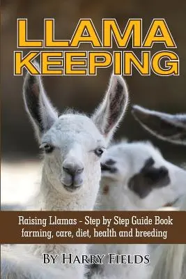 Llama Keeping - Raising Llamas - Step by Step Guide Book... L'élevage, les soins, l'alimentation, la santé et la reproduction - Llama Keeping - Raising Llamas - Step by Step Guide Book... Farming, Care, Diet, Health and Breeding