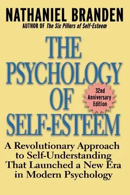 La psychologie de l'estime de soi : Une approche révolutionnaire de la compréhension de soi qui a lancé une nouvelle ère dans la psychologie moderne - The Psychology of Self-Esteem: A Revolutionary Approach to Self-Understanding That Launched a New Era in Modern Psychology