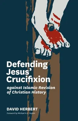 Défendre la crucifixion de Jésus contre la révision islamique de l'histoire chrétienne - Defending Jesus' Crucifixion against Islamic Revision of Christian History