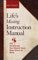 Le manuel d'instruction manquant de la vie : Le guide qui aurait dû vous être remis à la naissance - Life's Missing Instruction Manual: The Guidebook You Should Have Been Given at Birth