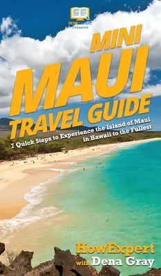 Mini guide de voyage de Maui : 7 étapes rapides pour vivre pleinement l'expérience de l'île de Maui à Hawaii - Mini Maui Travel Guide: 7 Quick Steps to Experience the Island of Maui in Hawaii to the Fullest