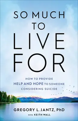 Tant de choses à vivre : Comment apporter de l'aide et de l'espoir à une personne qui envisage de se suicider - So Much to Live for: How to Provide Help and Hope to Someone Considering Suicide