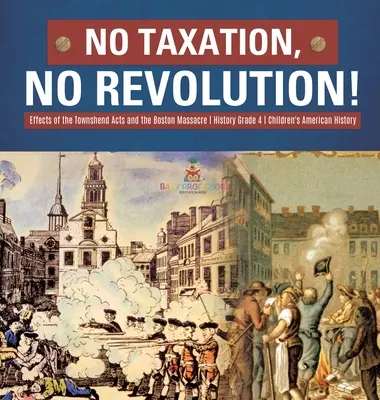 Pas d'impôt, pas de révolution ! Les effets des lois Townshend et du massacre de Boston Histoire 4e année - Histoire américaine pour enfants - No Taxation, No Revolution! Effects of the Townshend Acts and the Boston Massacre History Grade 4 Children's American History