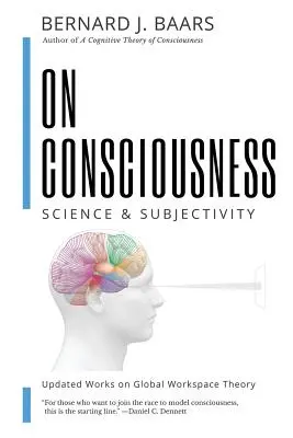 Sur la conscience : Science & Subjectivité - Travaux actualisés sur la théorie de l'espace de travail global - On Consciousness: Science & Subjectivity - Updated Works on Global Workspace Theory