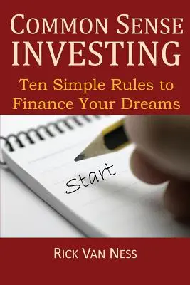 Investir avec bon sens : Dix règles simples pour financer vos rêves, ou créer une feuille de route pour atteindre l'indépendance financière - Common Sense Investing: Ten Simple Rules to Finance Your Dreams, or Create a Roadmap to Achieve Financial Independence