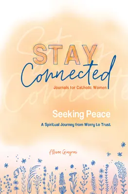 A la recherche de la paix : Un voyage spirituel de l'inquiétude à la confiance (Journaux Stay Connected pour les femmes catholiques #5) - Seeking Peace: A Spiritual Journey from Worry to Trust (Stay Connected Journals for Catholic Women #5)