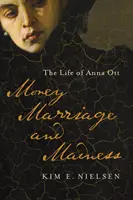 Argent, mariage et folie : La vie d'Anna Ott - Money, Marriage, and Madness: The Life of Anna Ott