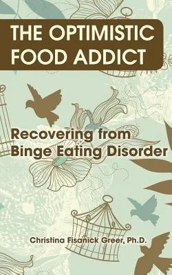 L'accro à la nourriture optimiste : Se remettre d'une crise de boulimie - The Optimistic Food Addict: Recovering from Binge Eating