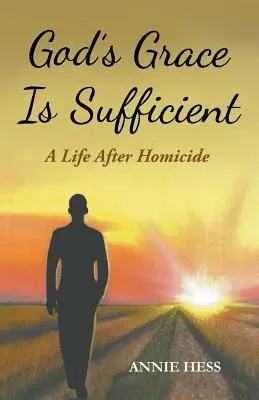 La grâce de Dieu est suffisante : Une vie après l'homicide - God's Grace Is Sufficient: A Life After Homicide