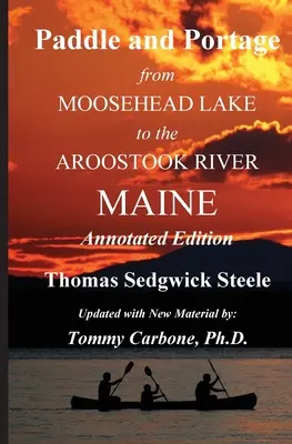Paddle and Portage - From Moosehead Lake to the Aroostook River Maine - Édition annotée - Paddle and Portage - From Moosehead Lake to the Aroostook River Maine - Annotated Edition