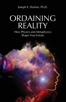 Ordonner la réalité : comment la physique et la métaphysique façonnent votre avenir - Ordaining Reality: How Physics and Metaphysics Shape Your Future