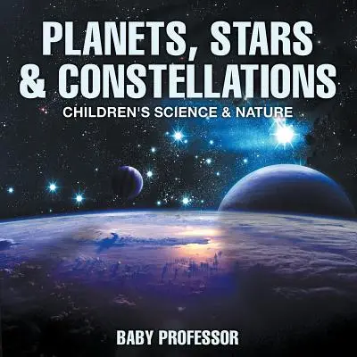 Planètes, étoiles et constellations - Livres pour enfants sur la science et la nature - Planets, Stars & Constellations - Children's Science & Nature