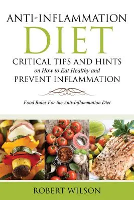 Régime anti-inflammation : Conseils et astuces pour manger sainement et prévenir l'inflammation : Les règles alimentaires du régime anti-inflammation - Anti-Inflammation Diet: Critical Tips and Hints on How to Eat Healthy and Prevent Inflammation: Food Rules for the Anti-Inflammation Diet