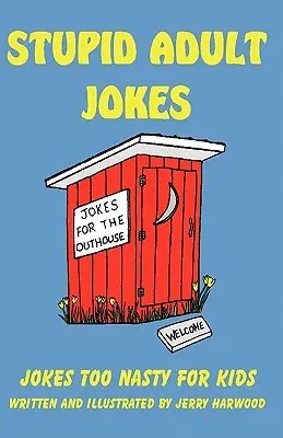 Blagues stupides pour adultes : Des blagues trop méchantes pour les enfants - Stupid Adult Jokes: Jokes Too Nasty for Kids