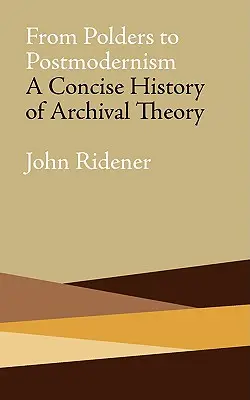 Des piliers au postmodernisme : Une histoire concise de la théorie archivistique - From Polders to Postmodernism: A Concise History of Archival Theory