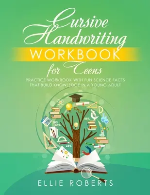 Cursive Handwriting Workbook for Teens : Cahier d'exercices avec des faits scientifiques amusants qui développent les connaissances d'un jeune adulte - Cursive Handwriting Workbook for Teens: Practice Workbook with Fun Science Facts that Build Knowledge in a Young Adult