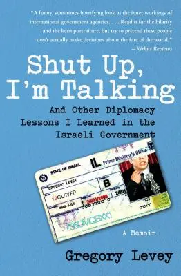 Tais-toi, je parle : Et autres leçons de diplomatie que j'ai apprises au sein du gouvernement israélien : Un mémoire - Shut Up, I'm Talking: And Other Diplomacy Lessons I Learned in the Israeli Government: A Memoir