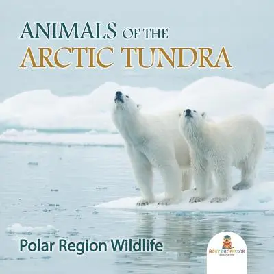 Les animaux de la toundra arctique : la faune de la région polaire - Animals of the Arctic Tundra: Polar Region Wildlife