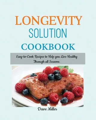 Le livre de recettes de la solution LONGEVITY : Des recettes faciles à cuisiner pour vous aider à vivre en bonne santé en toutes saisons. - LONGEVITY Solution Cookbook: Easy-to-Cook Recipes to Help You Live Healthy Through all Seasons.