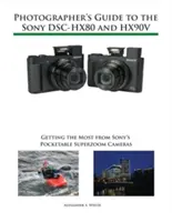 Guide du photographe pour le Sony Dsc-Hx80 et Hx90v : Tirer le meilleur parti des appareils photo superzoom de poche de Sony - Photographer's Guide to the Sony Dsc-Hx80 and Hx90v: Getting the Most from Sony's Pocketable Superzoom Cameras