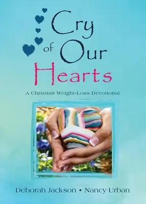 Le cri de nos cœurs : Une dévotion chrétienne pour la perte de poids - Cry of Our Hearts: A Christian Weight-Loss Devotional