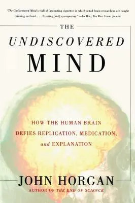 L'esprit non découvert : comment le cerveau humain défie la réplication, la médication et l'explication - The Undiscovered Mind: How the Human Brain Defies Replication, Medication, and Explanation