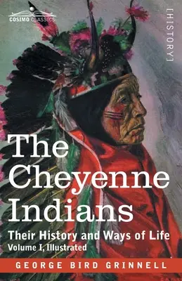 Les Indiens Cheyennes : Leur histoire et leurs modes de vie, Volume I - The Cheyenne Indians: Their History and Ways of Life, Volume I