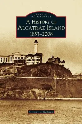 Histoire de l'île d'Alcatraz : 1853-2008 - History of Alcatraz Island: 1853-2008
