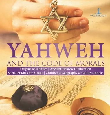 Yahvé et le code moral - Les origines du judaïsme - La civilisation hébraïque ancienne - Études sociales 6e année - Livres pour enfants sur la géographie et les cultures - Yahweh and the Code of Morals - Origins of Judaism - Ancient Hebrew Civilization - Social Studies 6th Grade - Children's Geography & Cultures Books