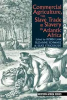 Agriculture commerciale, traite négrière et esclavage en Afrique atlantique - Commercial Agriculture, the Slave Trade and Slavery in Atlantic Africa