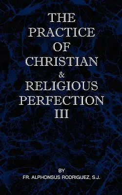 La pratique de la perfection chrétienne et religieuse Vol III - The Practice of Christian and Religious Perfection Vol III