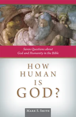 Dieu est-il humain ? Sept questions sur Dieu et l'humanité dans la Bible - How Human Is God?: Seven Questions about God and Humanity in the Bible