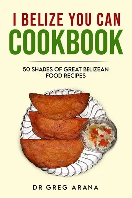 I Belize You Can Cookbook : Cinquante nuances de recettes de cuisine bélizienne (Livre de cuisine des Caraïbes) - I Belize You Can Cookbook: Fifty shades of great Belizean food recipes (Caribbean Cookbook)