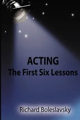 L'art dramatique : Les six premières leçons - Acting: The First Six Lessons