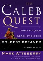 La quête de Caleb : Ce que vous pouvez apprendre du plus audacieux des rêveurs de la Bible - The Caleb Quest: What You Can Learn from the Boldest Dreamer in the Bible