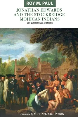 Jonathan Edwards et les Indiens Mohicans de Stockbridge : Sa mission et ses sermons - Jonathan Edwards and the Stockbridge Mohican Indians: His Mission and Sermons