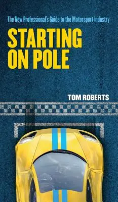 Starting On Pole : Le guide du nouveau professionnel de l'industrie du sport automobile - Starting On Pole: The New Professional's Guide to the Motorsport Industry