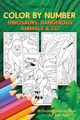 Coloriez par numéro - Dinosaures, animaux dangereux et autres.. : Un livre de coloriage passionnant pour les enfants de 4 à 8 ans - Color by Number - Dinosaurs, Dangerous Animals & Co.: An Exciting Coloring Book for Kids Ages 4-8