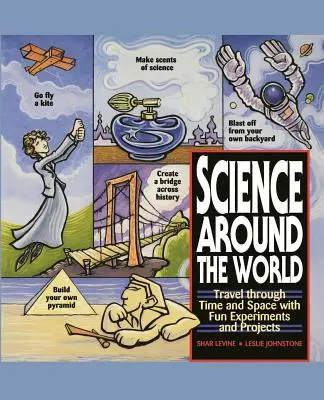 Science Around the World : Voyage dans le temps et l'espace avec des expériences et des projets amusants - Science Around the World: Travel Through Time and Space with Fun Experiments and Projects
