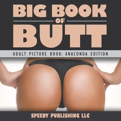 Big Book Of Butts (Livre d'images pour adultes : Anaconda Edition) - Big Book Of Butts (Adult Picture Book: Anaconda Edition)