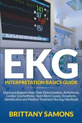 Guide de base pour l'interprétation de l'électrocardiogramme : Détermination de la fréquence cardiaque par électrocardiogramme, arythmie, dysrythmie cardiaque, bloc cardiaque : causes, symptômes, identification, etc. - EKG Interpretation Basics Guide: Electrocardiogram Heart Rate Determination, Arrhythmia, Cardiac Dysrhythmia, Heart Block Causes, Symptoms, Identifica